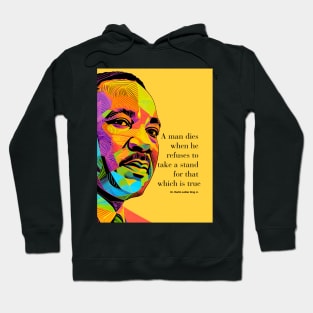 Dr. Martin Luther King Jr. 2: Martin Luther King Day "A man dies when he refuses to take a stand for that which is true" on a Dark Background Hoodie